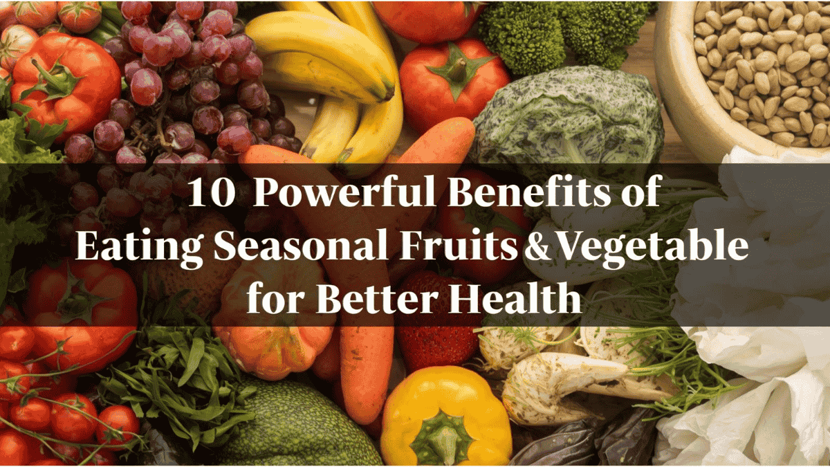 10 Powerful Benefits of Eating Seasonal Fruits and Vegetables for Better Health